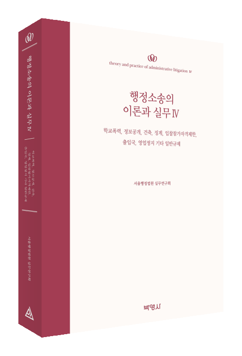 행정소송의 이론과 실무 Ⅳ-학교폭력, 정보공개, 건축, 징계, 입찰참가자격제한, 출입국, 영업정지 기타 일반규제